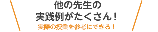 他の先生の実践例がたくさん！
